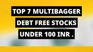 TOP 7 MULTIBAGGER DEBT FREE STOCKS UNDER 100.