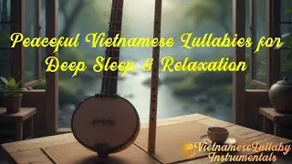 Peaceful Vietnamese Lullabies for Deep Sleep