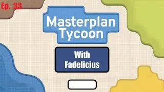 Masterplan Tycoon with Fadelicius Episode : 33