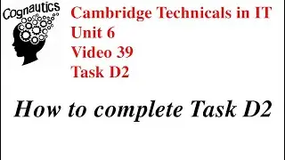 Cambridge Technicals Level 3 IT - Video 39 - Unit 6 D2 - How to complete task