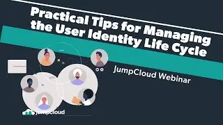 Practical Tips for Managing the User Identity Life Cycle  | JumpCloud Webinar