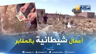 الجلفة: أعمال شيطانية تنتهك حرمة الأموات بمقابر حاسي بحبح