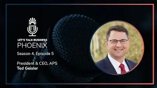 Navigating Arizona&rsquo;s Energy Sector with APS&rsquo;s Ted Geisler | Let's Talk Business