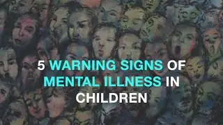 5 Warning signs of mental illness in children