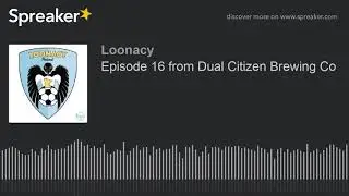 Episode 16 from Dual Citizen Brewing Co (part 6 of 7)