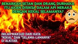 BENARKAH SETAN DAN ORANG DURHAKA ITU AKAN DISIKSA DALAM API NERAKA DENGAN KEKAL SELAMANYA?
