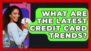 What Are The Latest Credit Card Trends? - Crazy About Credit Cards