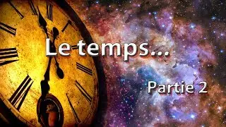 Qu'est-ce que le temps et pourquoi le temps (2ème partie)