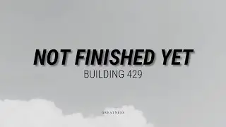 NOT FINISHED YET - BUILDING 429 //(Lyrics)//