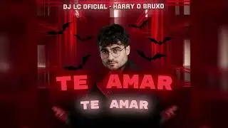 MTG - TE AMAR TE AMAR - @bruxocantor, e DJ Lc Oficial