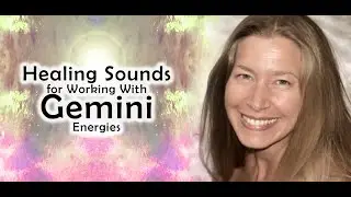 Healing Sounds for Gemini (and working with Gemini Energies)