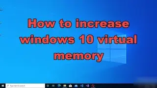 How to increase windows 10 virtual memory