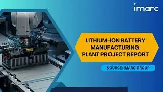 How to Setup a Lithium-Ion Battery Manufacturing Plant | Detailed Report 2025