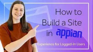 How to Build a Site in Appian | Experience for Logged-In Users