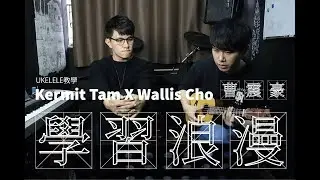 [Ukelele教學] 學習浪漫 Wallis Cho 曹震豪 X Kermit Tam Part 2