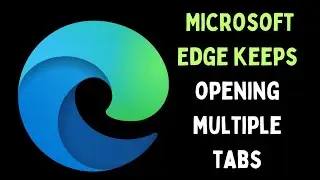 How to Fix Microsoft Edge Keeps Opening Multiple Tabs on Windows 11