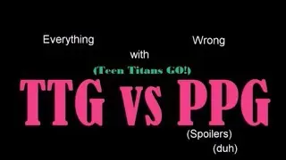 Everything Wrong with TTG vs PPG (Teen Titans GO!) in 8 minutes or less