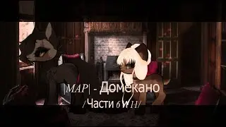 |MAP| - Домекано / Части 6 и 11/
