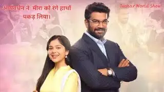 Tum Se Tum Tak 🥰 | आर्यवर्धन ने  मीरा को रंगे हाथों पकड़ लिया। Tushar World Show