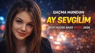 Qa&ccedil;ma Məndən Ay Sevgilim - Deep House 2026 BASS MUSİC