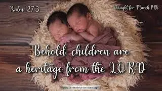 Thought for March 14th  'A heritage from the Lord ' Psalm 127:3