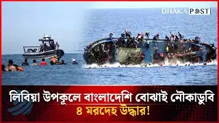 লিবিয়া উপকূলে বাংলাদেশি বোঝাই নৌকাডুবি, ৪ ম'রদেহ উদ্ধার! | Libya Boat Capsize | Dhakapost News