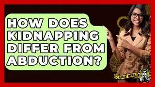 How Does Kidnapping Differ from Abduction? - The Crime Reel