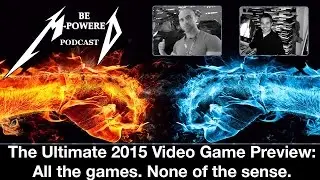 The Ultimate 2015 Video Game Preview - The Be-Mpowered Podcast #9