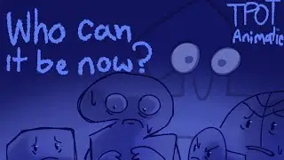 WHO CAN IT BE NOW? (TPOT animatic)