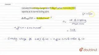 Calculate the enthalpy change when `2.38 g` of carbon monoxide `(CO)` vaporise