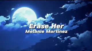 Erase Her [lyrics] // Melanie Martinez