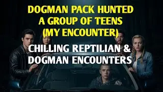 DOGMAN PACK HUNTED A GROUP OF TEENAGERS (MY ENCOUNTER) & CHILLING REPTILIAN & DOGMAN ENCOUNTERS