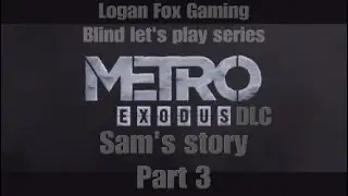 Metro Exodus DLC: Sam's Story Logan Fox Blind Let's Play: Part 3