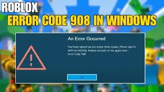 How To Fix Roblox Error Code 908 In Windows