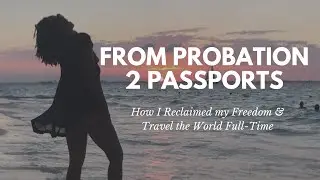 From Probation 2 Passports : How I Regained my Freedom & Travel Full-Time