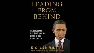 Leading From Behind: The Reluctant President and the Advisors Who Decide for Him - Richard Miniter