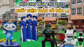TO&Agrave;N ĐỒ ĐỘC LẠ KHI ĐI HỘI CHỢ M&Ugrave;A THU 2025