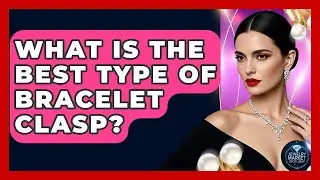 What Is The Best Type Of Bracelet Clasp? - Jewelry Market Spotlight