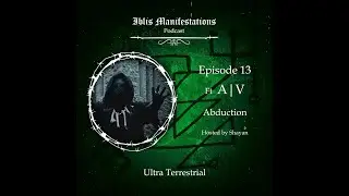 Iblis Manifestations: Episode #16 Ultra Terrestrial ft A|V ( Abduction )