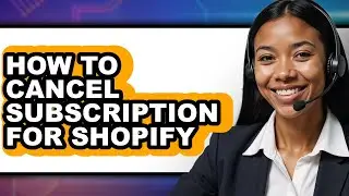 How to Cancel Subscription for Shopify - Full Guide
