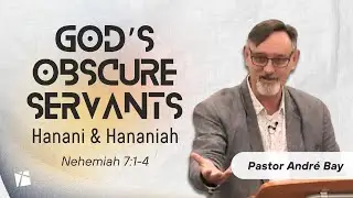 Hanani & Hananiah: Faithful Protectors of God’s People | Nehemiah 7:1-4 | Andre Bay