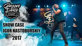 IGOR NASTOBURSKIY - SHOW CASE | GROОVE DANCE CHAMP | GDC2017