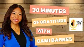 30 Minutes of Gratitude with Cami Barnes | Power & Truth Podcast | Season 2