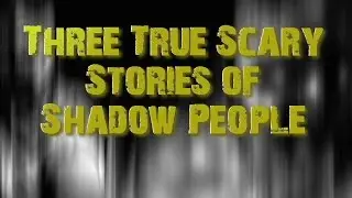 Three True Scary Stories Of Shadow People
