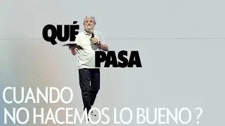 ¿ Qué pasa cuando no hacemos lo bueno ? | Jorge Abel Miño