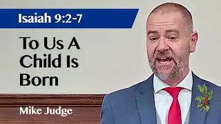 To Us A Child Is Born | Isaiah 9:2 7 | Christmas Sermon | Mike Judge | 21 Dec 2025