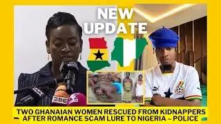 New Update Two Ghanaian Women Rescued From Kidnappers After Romance Scam Lure to Nigeria – Police