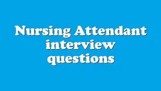 Nursing Attendant interview questions