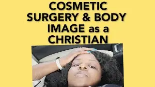 Does the BIBLE condemn COSMETIC SURGERY? My Experience & thoughts.