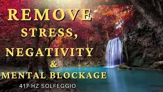 417 hz Remove Negative Energy Stress And Mental Blockage - Heal Body and Soul.